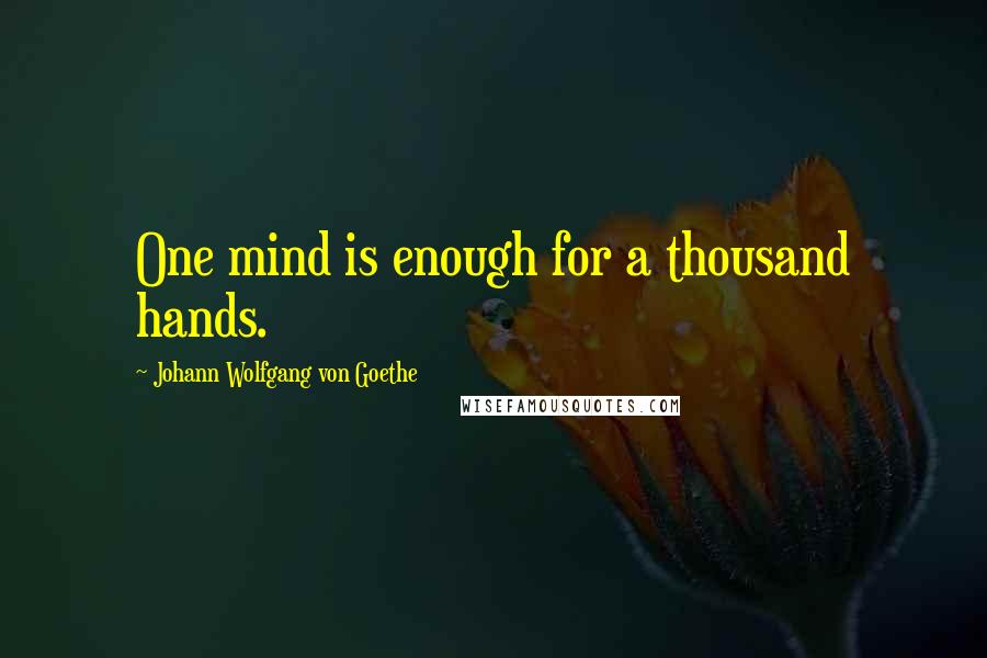 Johann Wolfgang Von Goethe Quotes: One mind is enough for a thousand hands.