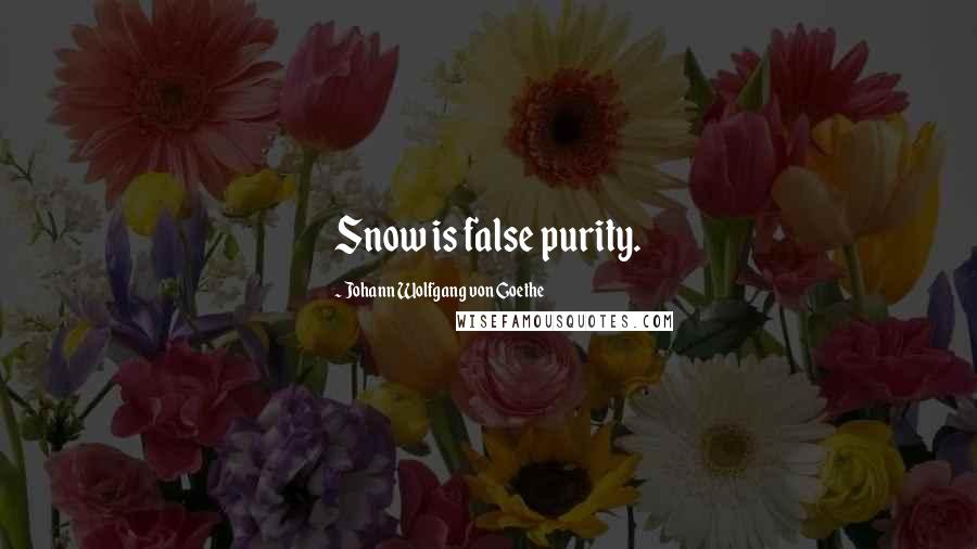 Johann Wolfgang Von Goethe Quotes: Snow is false purity.
