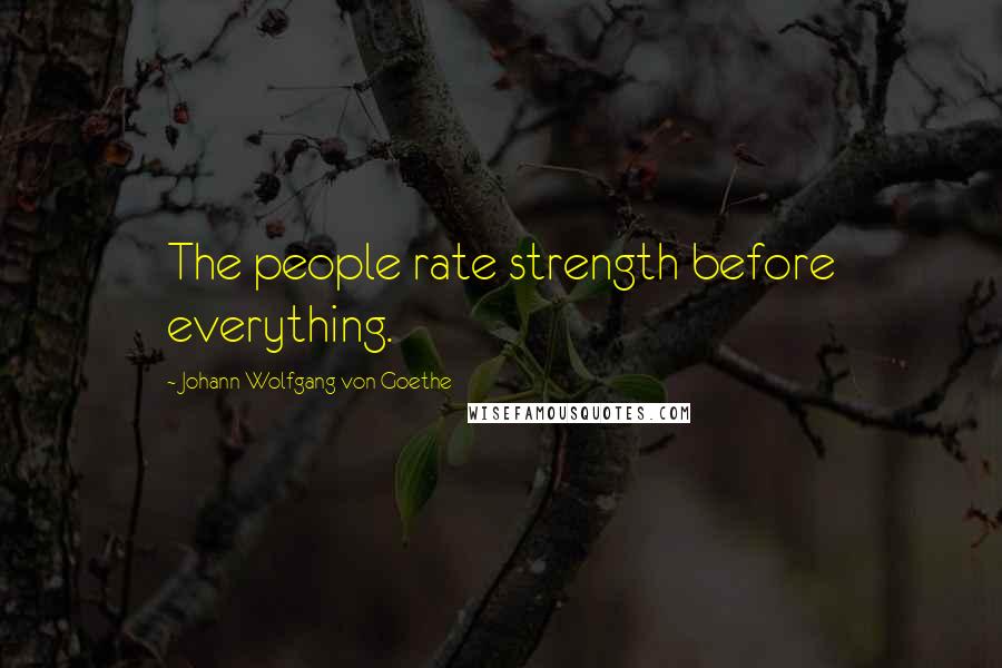 Johann Wolfgang Von Goethe Quotes: The people rate strength before everything.