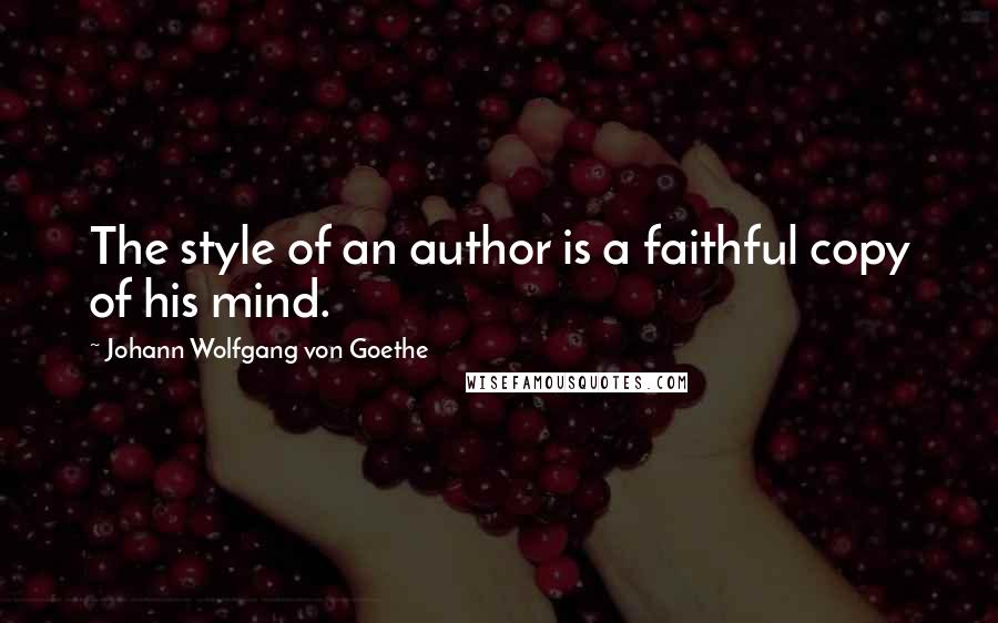 Johann Wolfgang Von Goethe Quotes: The style of an author is a faithful copy of his mind.