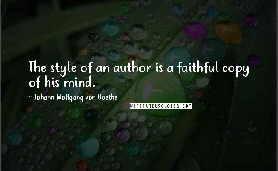 Johann Wolfgang Von Goethe Quotes: The style of an author is a faithful copy of his mind.