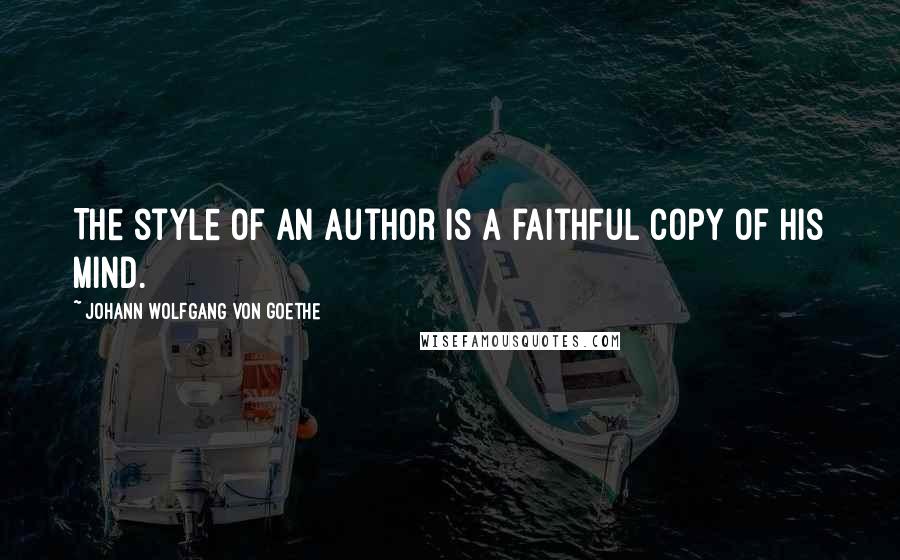 Johann Wolfgang Von Goethe Quotes: The style of an author is a faithful copy of his mind.