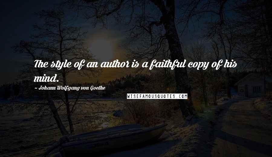Johann Wolfgang Von Goethe Quotes: The style of an author is a faithful copy of his mind.