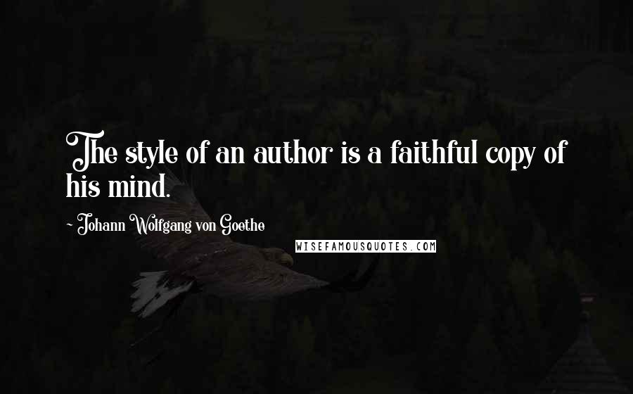 Johann Wolfgang Von Goethe Quotes: The style of an author is a faithful copy of his mind.