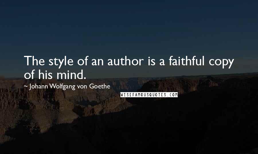 Johann Wolfgang Von Goethe Quotes: The style of an author is a faithful copy of his mind.