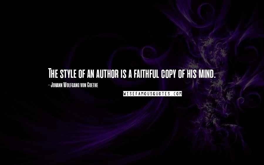 Johann Wolfgang Von Goethe Quotes: The style of an author is a faithful copy of his mind.