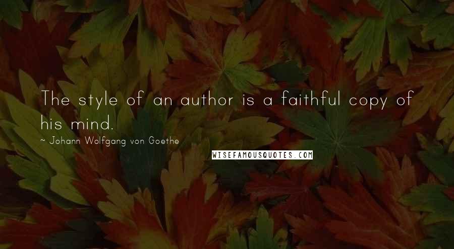 Johann Wolfgang Von Goethe Quotes: The style of an author is a faithful copy of his mind.