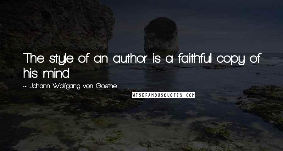 Johann Wolfgang Von Goethe Quotes: The style of an author is a faithful copy of his mind.