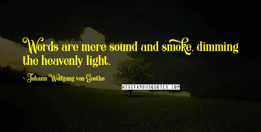 Johann Wolfgang Von Goethe Quotes: Words are mere sound and smoke, dimming the heavenly light.