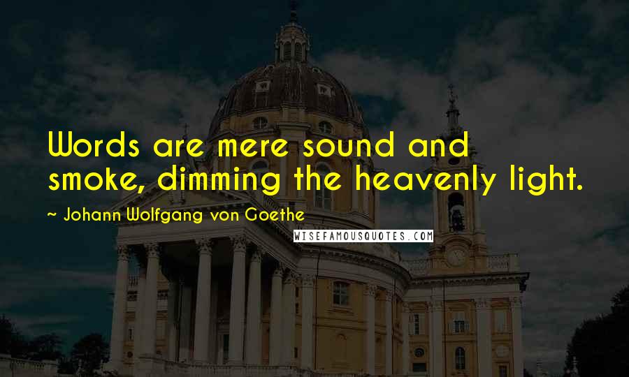 Johann Wolfgang Von Goethe Quotes: Words are mere sound and smoke, dimming the heavenly light.