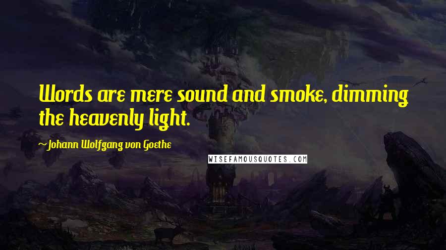 Johann Wolfgang Von Goethe Quotes: Words are mere sound and smoke, dimming the heavenly light.
