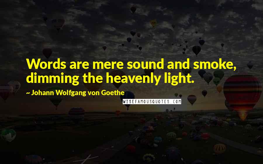 Johann Wolfgang Von Goethe Quotes: Words are mere sound and smoke, dimming the heavenly light.