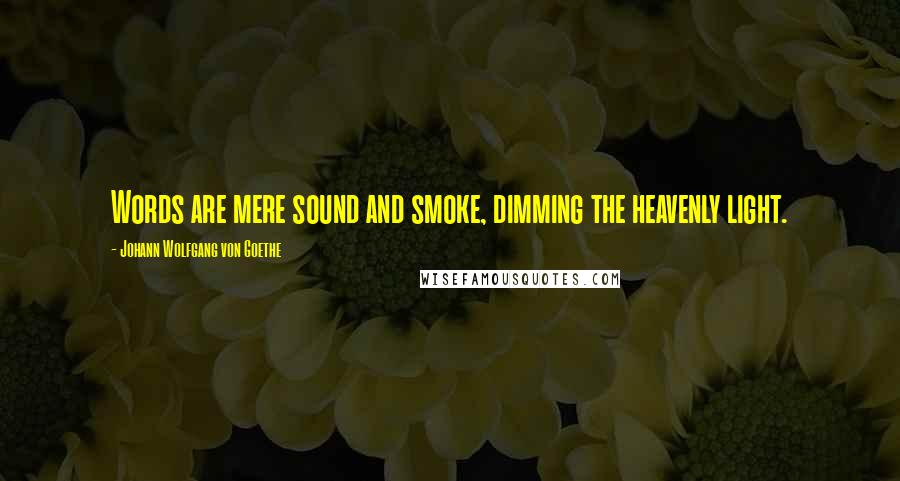 Johann Wolfgang Von Goethe Quotes: Words are mere sound and smoke, dimming the heavenly light.
