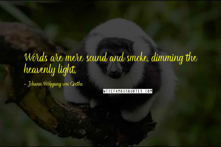 Johann Wolfgang Von Goethe Quotes: Words are mere sound and smoke, dimming the heavenly light.