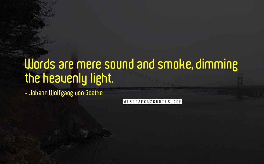 Johann Wolfgang Von Goethe Quotes: Words are mere sound and smoke, dimming the heavenly light.