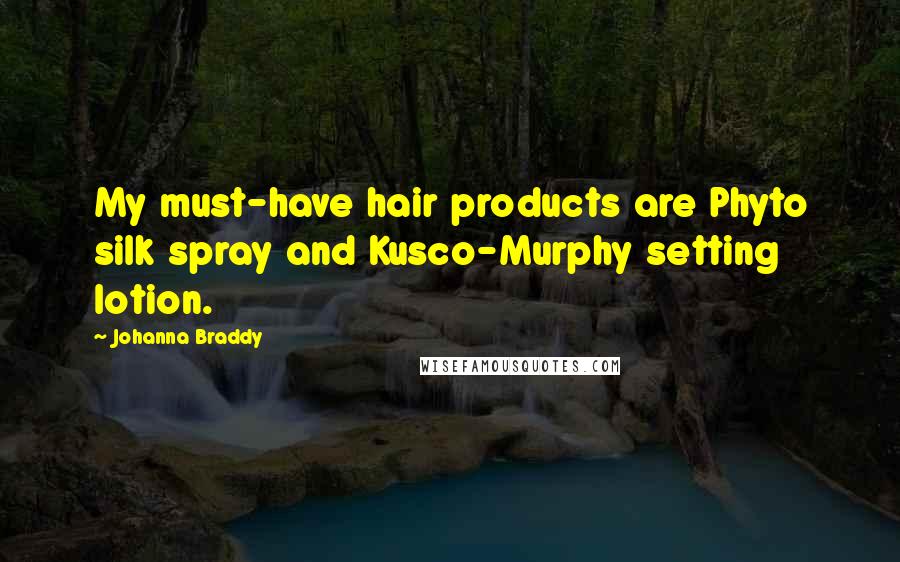 Johanna Braddy Quotes: My must-have hair products are Phyto silk spray and Kusco-Murphy setting lotion.