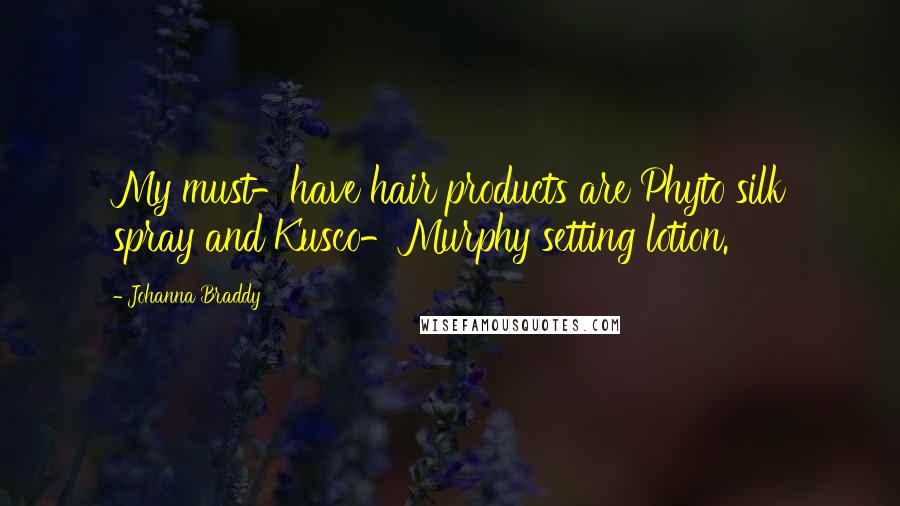 Johanna Braddy Quotes: My must-have hair products are Phyto silk spray and Kusco-Murphy setting lotion.