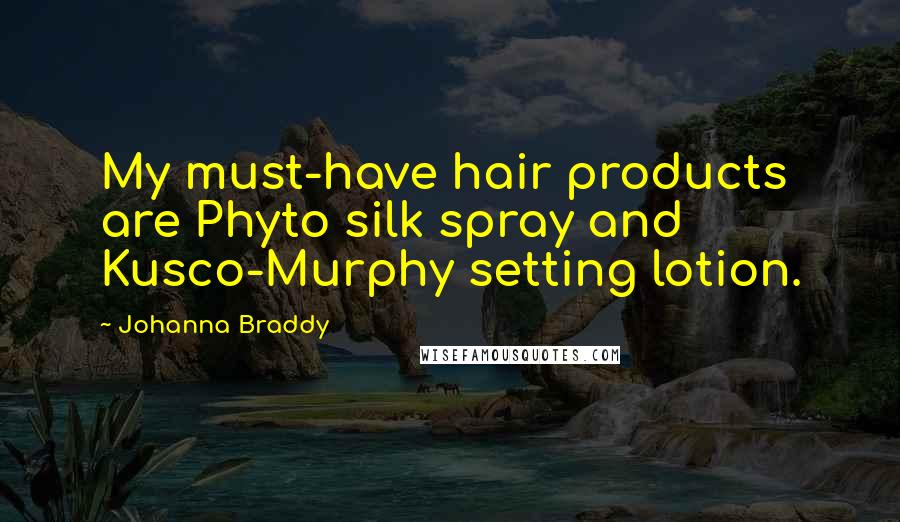 Johanna Braddy Quotes: My must-have hair products are Phyto silk spray and Kusco-Murphy setting lotion.