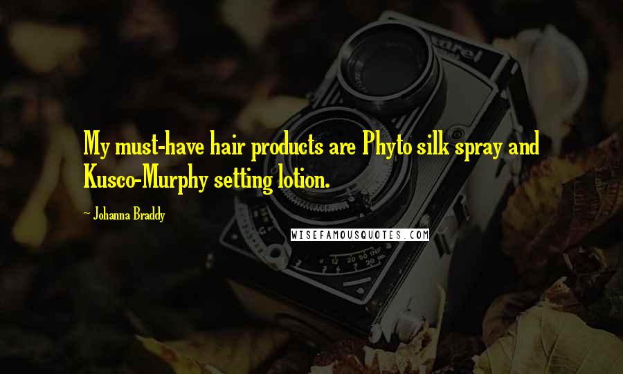 Johanna Braddy Quotes: My must-have hair products are Phyto silk spray and Kusco-Murphy setting lotion.