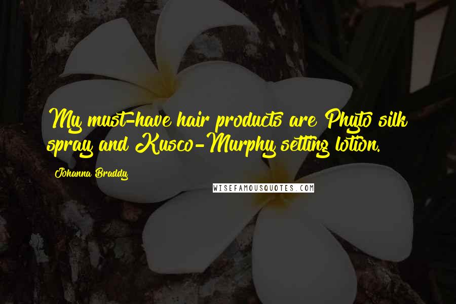 Johanna Braddy Quotes: My must-have hair products are Phyto silk spray and Kusco-Murphy setting lotion.