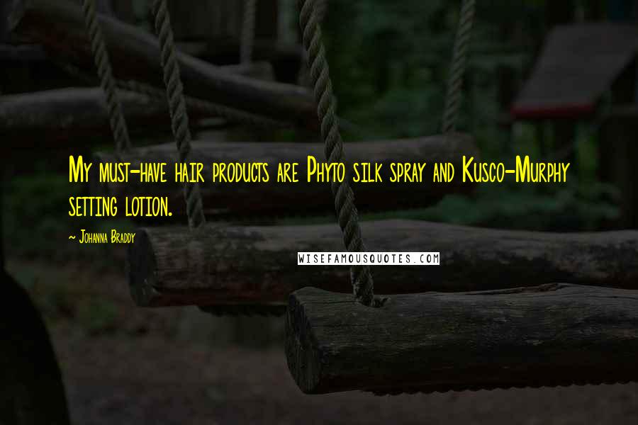 Johanna Braddy Quotes: My must-have hair products are Phyto silk spray and Kusco-Murphy setting lotion.