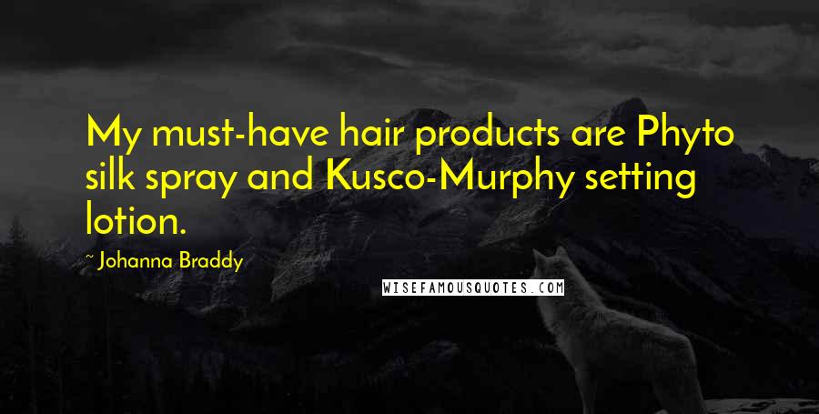Johanna Braddy Quotes: My must-have hair products are Phyto silk spray and Kusco-Murphy setting lotion.