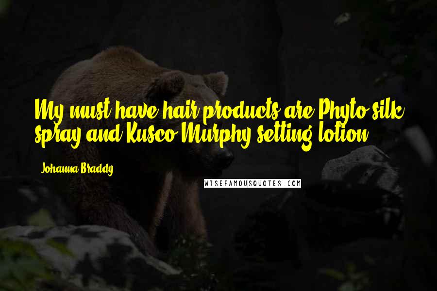 Johanna Braddy Quotes: My must-have hair products are Phyto silk spray and Kusco-Murphy setting lotion.