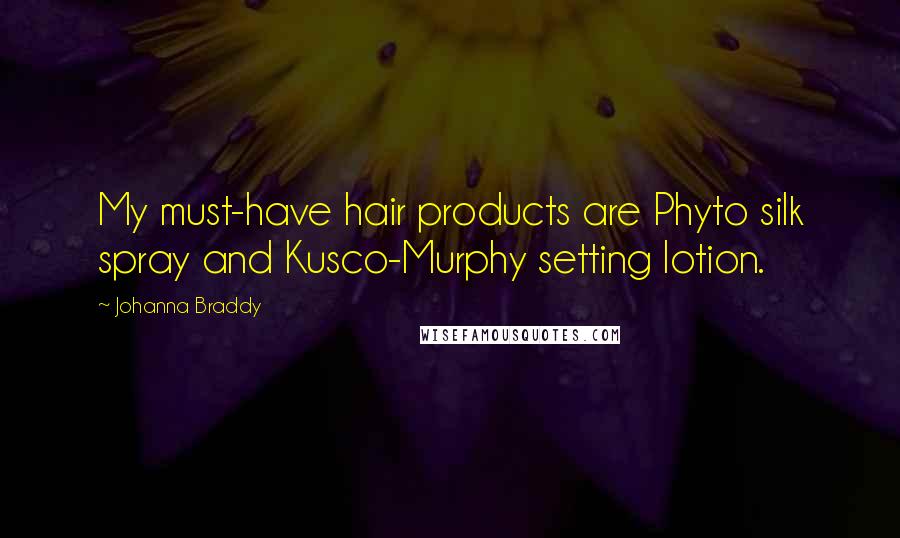 Johanna Braddy Quotes: My must-have hair products are Phyto silk spray and Kusco-Murphy setting lotion.