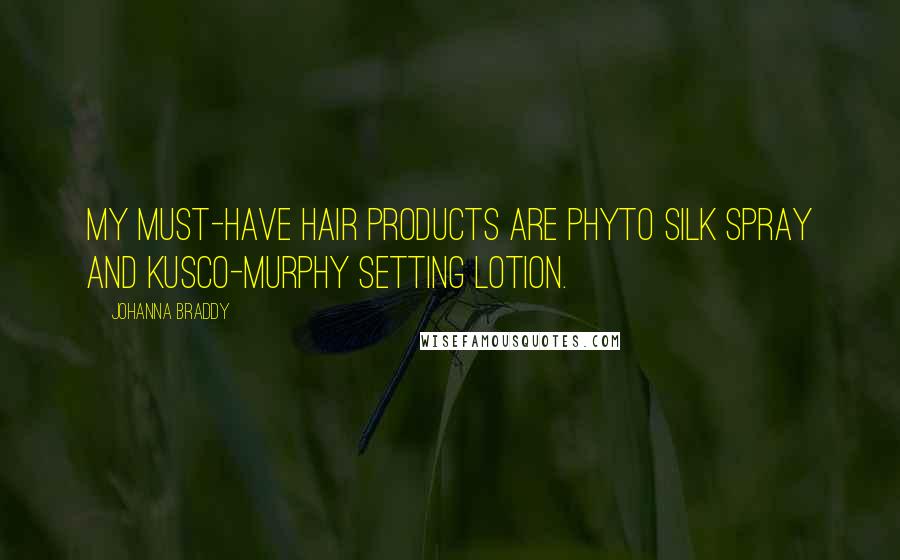 Johanna Braddy Quotes: My must-have hair products are Phyto silk spray and Kusco-Murphy setting lotion.