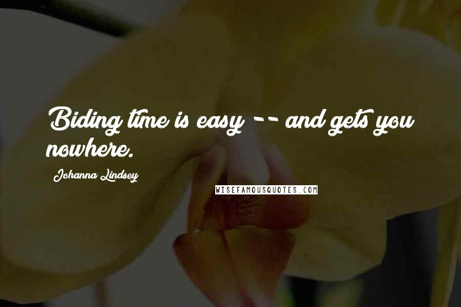 Johanna Lindsey Quotes: Biding time is easy -- and gets you nowhere.