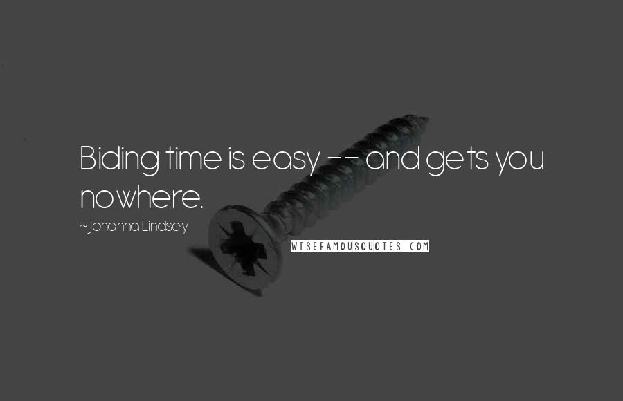 Johanna Lindsey Quotes: Biding time is easy -- and gets you nowhere.