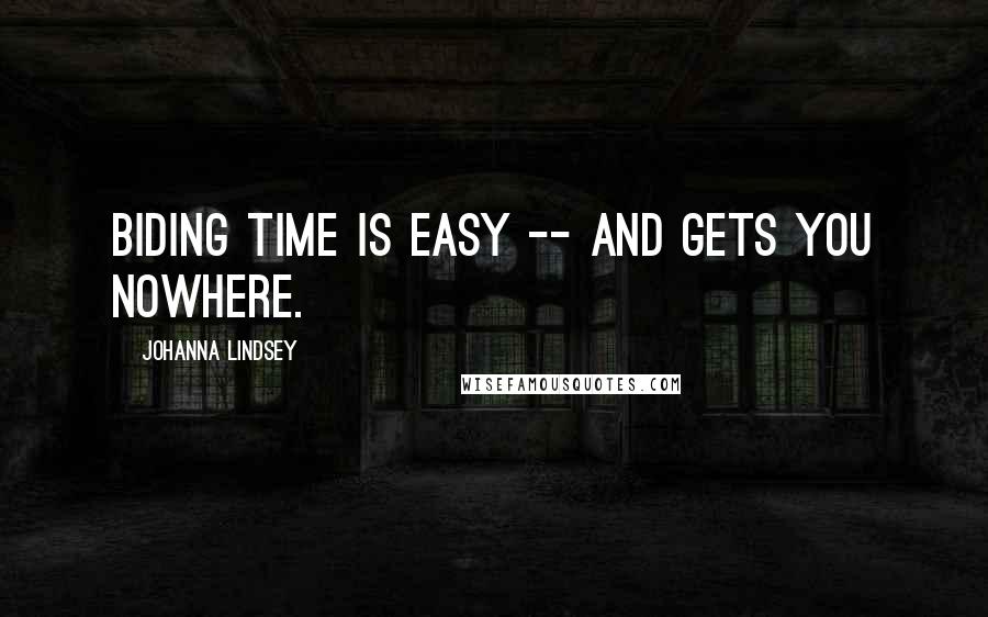 Johanna Lindsey Quotes: Biding time is easy -- and gets you nowhere.