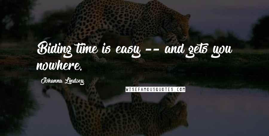 Johanna Lindsey Quotes: Biding time is easy -- and gets you nowhere.