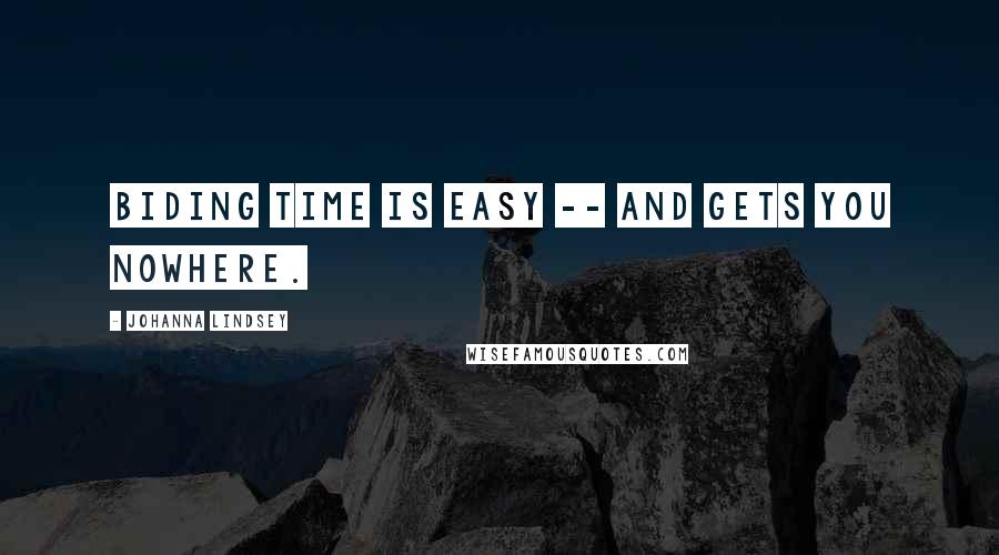 Johanna Lindsey Quotes: Biding time is easy -- and gets you nowhere.