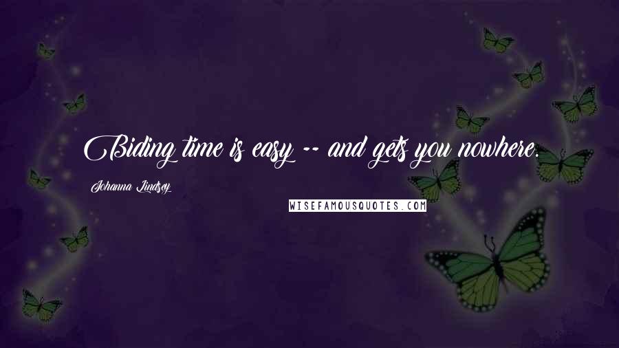 Johanna Lindsey Quotes: Biding time is easy -- and gets you nowhere.