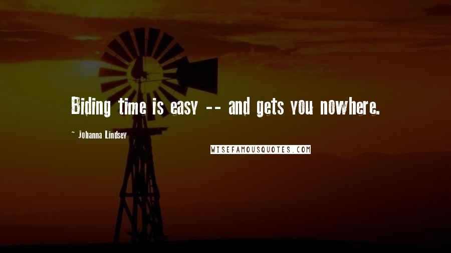 Johanna Lindsey Quotes: Biding time is easy -- and gets you nowhere.