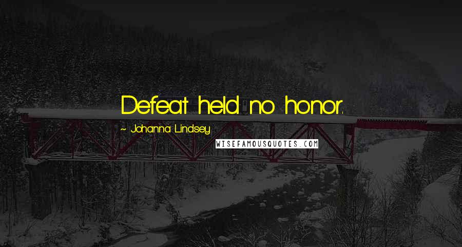 Johanna Lindsey Quotes: Defeat held no honor.