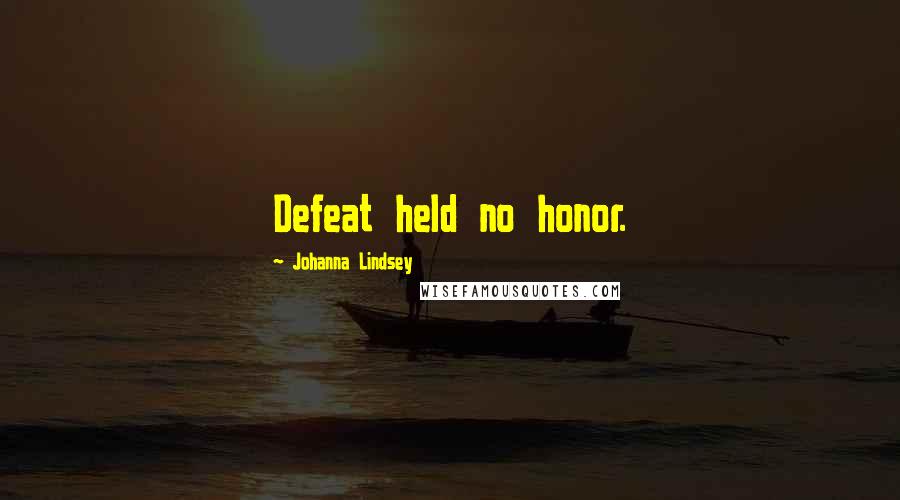 Johanna Lindsey Quotes: Defeat held no honor.