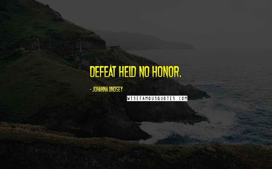 Johanna Lindsey Quotes: Defeat held no honor.