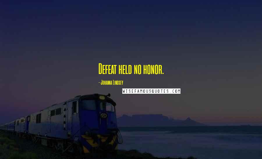 Johanna Lindsey Quotes: Defeat held no honor.
