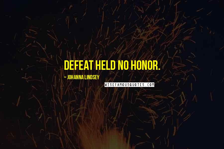 Johanna Lindsey Quotes: Defeat held no honor.