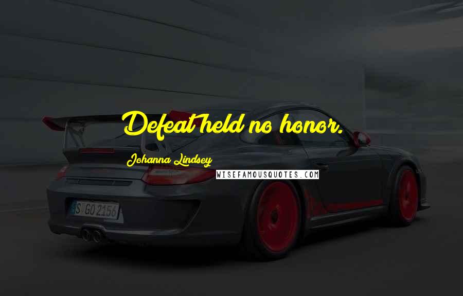 Johanna Lindsey Quotes: Defeat held no honor.