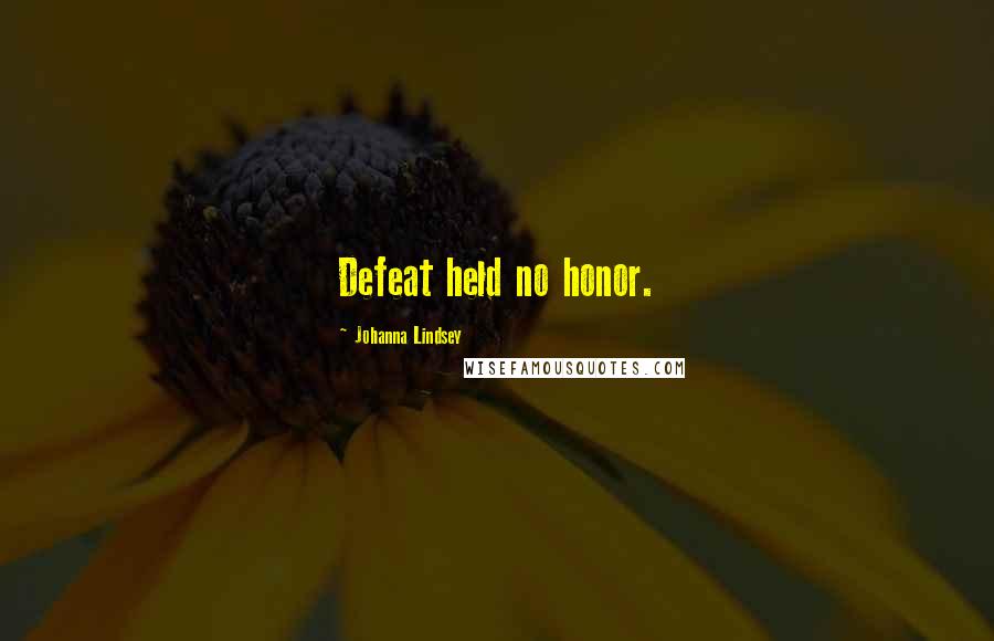 Johanna Lindsey Quotes: Defeat held no honor.