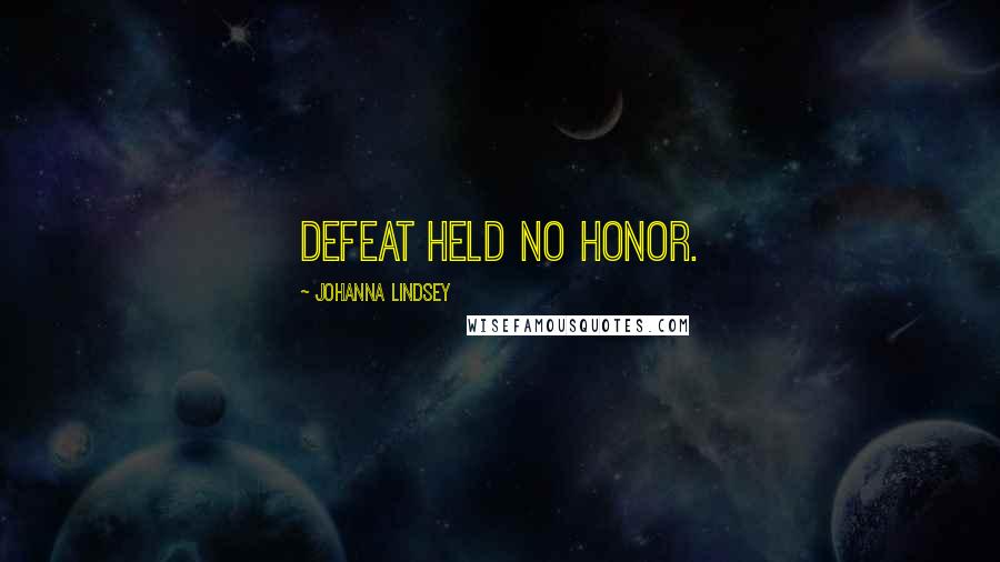 Johanna Lindsey Quotes: Defeat held no honor.