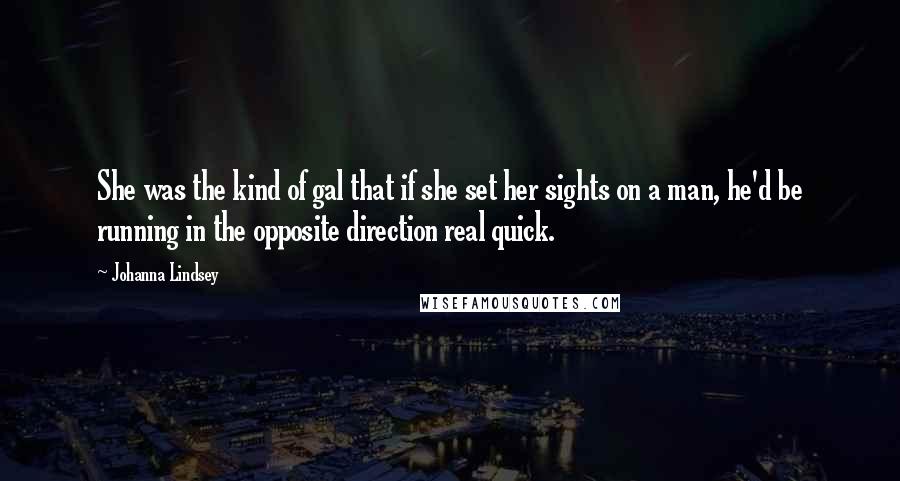 Johanna Lindsey Quotes: She was the kind of gal that if she set her sights on a man, he'd be running in the opposite direction real quick.