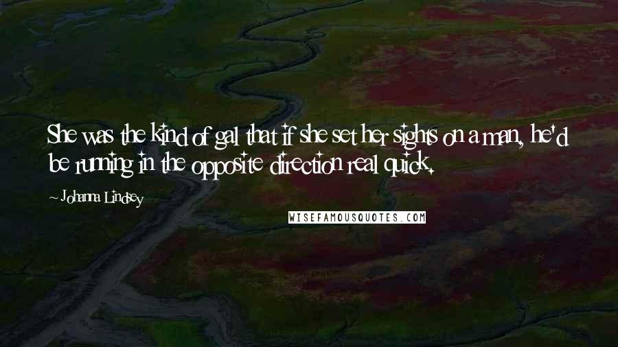 Johanna Lindsey Quotes: She was the kind of gal that if she set her sights on a man, he'd be running in the opposite direction real quick.