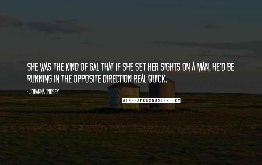 Johanna Lindsey Quotes: She was the kind of gal that if she set her sights on a man, he'd be running in the opposite direction real quick.