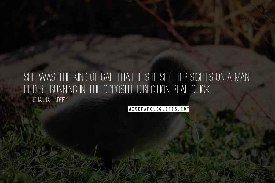Johanna Lindsey Quotes: She was the kind of gal that if she set her sights on a man, he'd be running in the opposite direction real quick.