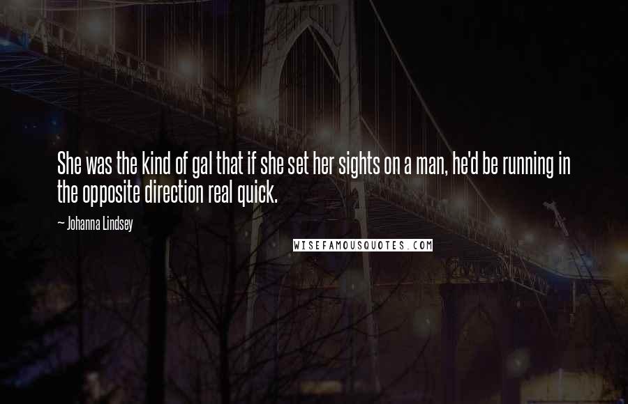 Johanna Lindsey Quotes: She was the kind of gal that if she set her sights on a man, he'd be running in the opposite direction real quick.