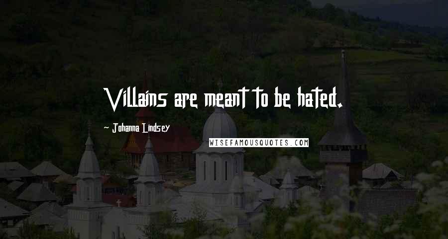 Johanna Lindsey Quotes: Villains are meant to be hated.